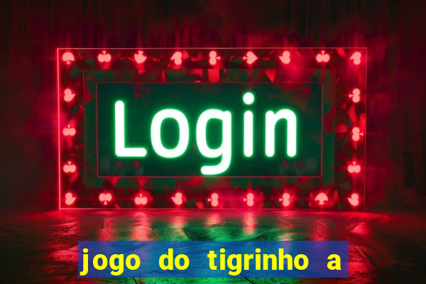 jogo do tigrinho a partir de r$ 5